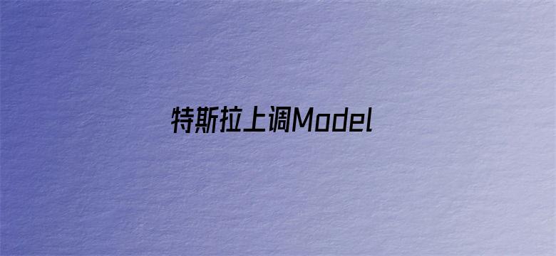 特斯拉上调Model 3/Y中国售价